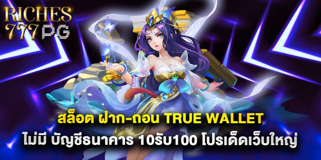สล็อต ฝาก-ถอน true wallet ไม่มี บัญชีธนาคาร 10รับ100 โปรเด็ดเว็บใหญ่