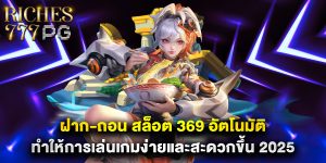 ฝาก-ถอน สล็อต 369 อัตโนมัติ ทำให้การเล่นเกมง่ายและสะดวกขึ้น 2025