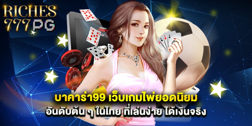 บาคาร่า99 เว็บเกมไพ่ยอดนิยมอันดับต้น ๆ ในไทย ที่เล่นง่าย ได้เงินจริง 1 บาคาร่า99 เว็บเกมไพ่ยอดนิยมอันดับต้น ๆ ในไทย ที่เล่นง่าย ได้เงินจริง
