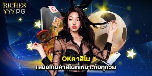 okคาสิโน เสนอเกมคาสิโนที่เหมาะกับทุกวัย