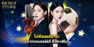 ไม่ต้องรอนาน ฝากถอนออโต้ที่ kuคาสิโน